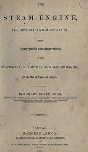 Cover of: The steam engine: its history and mechanism: being descriptions and illustrations of the stationary, locomotive, and marine engine.  For the use of schools and students.