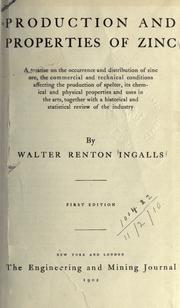 Cover of: Production and properties of zinc: a treatise on the occurrence and distribution of zinc ore, the commercial and technical conditions affecting the production of spelter, its chemical and physical properties and uses in the arts, together with a historical and statistical review of the industry.