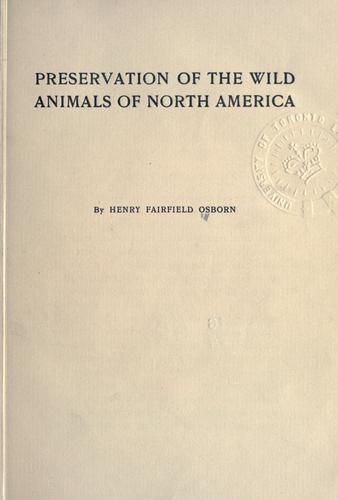 Preservation of the wild animals of North America. by Henry Fairfield Osborn