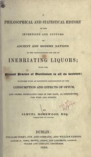 Cover of: philosophical and statistical history of the inventions and customs of ancient and modern nations in the manufacture and use of inebriating liquors, with the present practice of distillation in all its varieties: together with an extensive illustration of the consumption and effects of opium, and other stimulants used in the East as substitutes for wine and spirits.
