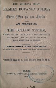 Cover of: The working man's family botanic guide: or, Every man his own doctor : being an exposition of the botanic system, giving a clear and explicit explanation of the botanic practice, the cause, cure, and prevention of disease : embellished with engravings of the human body, and herbs used in the botanic practice