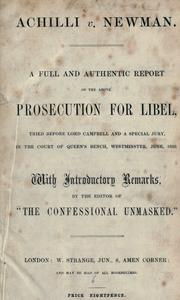 Cover of: Achilli v. Newman: a full and authentic report of the above prosecution for libel, tried before Lord Campbell and a special jury, in the Court of Queen's Bench, Westminster, June, 1852