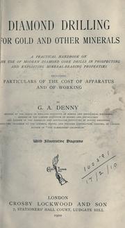 Cover of: Diamond drilling for gold and other minerals, a practical handbook on the use of modern diamond core drills in prospecting and exploiting mineral-bearing properties including particulars of the cost of apparatus and of working. by George Alfred Denny