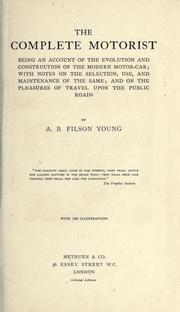 Cover of: complete motorist, being an account of the evolution and construction of the modern motor-car: with notes on the selection, use, and maintenance of the same; and on the pleasures of travel upon the public roads