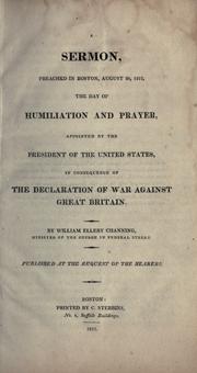 Sermon preached in Boston, August 20, 1812, the day of humiliation and prayer, appointed by the president of the United States, in consequence of the declaration of war against Great Britain by William Ellery Channing