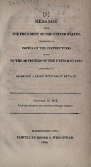 Cover of: Message from the President of the United States, transmitting copies of the instructions given to the ministers of the United States appointed to negotiate a peace with Great Britain. -- by United States. Department of State.