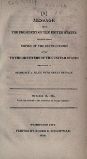 Cover of: Message from the President of the United States, transmitting copies of the instructions given to the ministers of the United States appointed to negotiate a peace with Great Britain. --