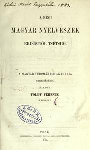 A régi magyar nyelvészek, Erdösitöl Tsétsiig by Ferencz Toldy