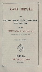 Cover of: Sacra privata: the private meditations, devotions, and prayers of the Right Rev. T. Wilson, D.D., Lord Bishop of Sodor and Man.