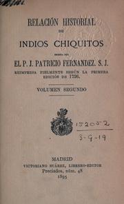 Cover of: Relacion historial de las misiones de indios chiquitos que en el Paraguay tienen los padres de la Compañía de Jesús, escrita por el P.J. Patricio Fernandez. s.J.: Reimpresa fielmente según la primera edicí3n que sacó à luz el P.G. Herrán, en 1726.