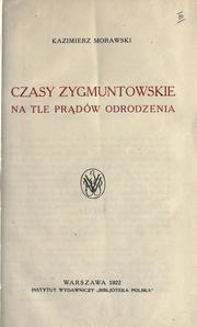 Czasy zygmuntowskie na tle prądów Odrodzenia by Kazimierz Morawski