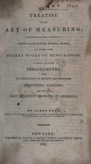 Cover of: Treatise on the art of measuring: containing all that is useful in Bonnycastle, Hutton, Hawney, Ingram, and several other modern works on mensuration ; to which are added trigonometry, with its application to heights and distances ; surveying ; gauging : and also the most important problems in mechanics.