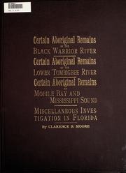 Cover of: Certain aboriginal remains of the Black Warrior River.: Certain aboriginal remains of the lower Tombigbee River. Certain aboriginal remains of Mobile Bay and Mississippi Sound. Miscellaneous investigation in Florida.