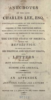 Cover of: Anecdotes of the late Charles Lee, esq. ...: second in command in the service of the United States of America, during the revolution : to which are added, his political and military essays : also letters to and from many distinguished characters in Europe and America.