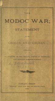 Cover of: Modoc War: statement of its origin and causes : containing an account of the treaty, copies of petitions, and official correspondence