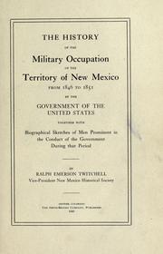 The history of the military occupation of the territory of New Mexico from 1846 to 1851 by the government of the United States by Ralph Emerson Twitchell