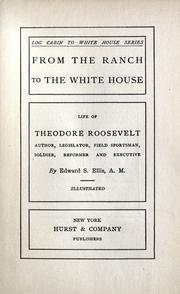 Cover of: From the ranch to the White House: life of Theodore Roosevelt, author, legislator, field sportsman, soldier, reformer and executive