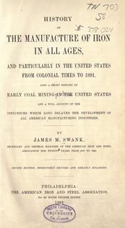 Cover of: History of the manufacture of iron in all ages, and particularly in the United States from colonial times to 1891. by James Moore Swank