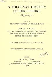 Cover of: A military history of Perthshire, 1899-1902.: Edited by the Marchioness of Tullibardine, with a roll of the Perthshire men of the present day who have seen active service under the British flag.  Compiled by the editor & Jane C.C. Macdonald.