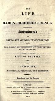 Cover of: The life of Baron Frederic Trenck: containing his adventures; his cruel and excessive sufferings during ten years' imprisonment at the fortress of Magdeburg, by command of the late King of Prussia; also, anecdotes, historical, political, and personal.