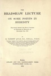 Cover of: The Bradshaw lecture on some points in heredity delivered before the Royal college of surgeons of England on December 6th, 1911 by R. Clement Lucas