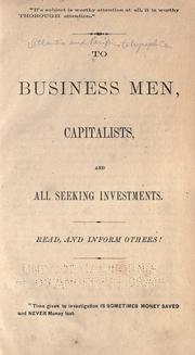 Cover of: To business men, capitalists, and all seeking investments.: Read, and inform others! ...