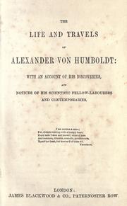 Cover of: The life and travels of Alexander von Humboldt: with an account of his discoveries, and, Notices of his scientific fellow-labourers and contemporaries.