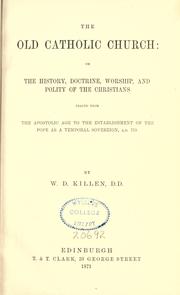 Cover of: The Old Catholic Church: or, The history, doctrine, worship, and polity of the christians traced from the Apostolic Age to the establishment of the pope, as a temporal sovereign, A.D. 755 ...