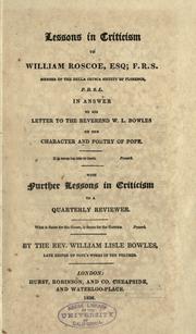 Cover of: Lessons in criticism to William Roscoe, Esq;, F.R.S., member of the Della Crusca Society of Florence, F.R.S.L.: in answer to his Letter to the Reverend W.L. Bowles on the character and poetry of Pope ; with Further lessons in criticism to a Quarterly Reviewer