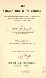 Cover of: virgin birth of Christ: being lectures delivered under the auspices of the Bible Teachers' Training School, New York, April, 1907, with appendix giving opinions of living scholars