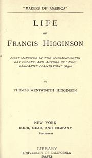 Life of Francis Higginson, first minister in the Massachusetts Bay colony, and author of "New England's plantation" (1630) by Thomas Wentworth Higginson