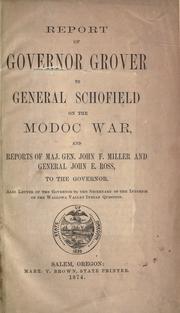 Cover of: Report of Governor Grover to General Schofield on the Modoc War: and reports of Major General John F. Miller and General John E. Ross, to the Governor : also letter of the governor to the Secretary of the Interior on the Wallowa Valley Indian question