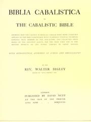 Cover of: Biblia cabalistica: or, The cabalistic Bible, showing how the various numerical cabalas have been curiously applied to the Holy Scriptures, with numerous textual examples ranging from Genesis to the Apocalypse, and collected from books of the greatest rarity, for the most part not in the British Museum or any public library in Great Britain. With introduction, appendix of curios and bibliography.