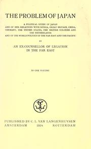 Cover of: The problem of Japan: a political study of Japan and of her relations with Russia, Great Britain, China, Germany, the United States, the British colonies and the Netherlands, and of the world politics of the Far East and the Pacific