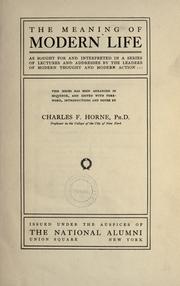 The meaning of modern life as sought for and interpreted in a series of lectures and addresses by the leaders of modern thought and modern action by Charles F. Horne