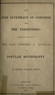 The just supremacy of Congress over the territories by George Ticknor Curtis