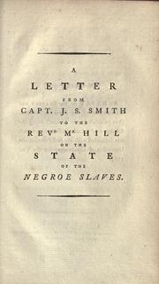 Cover of: A letter from Capt. J.S. Smith to the Revd. Mr. Hill on the state of the negroe slaves: To which are added an introduction, and remarks on free negroes, etc. by the editor.