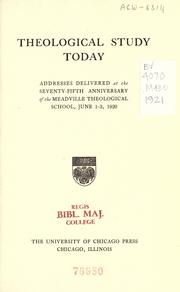 Cover of: Theological study today: addresses delivered at the seventy-fifth anniversary of the Meadville Theological School, June 1-3, 1920.