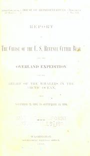 Cover of: Report of the cruise of the U. S. revenue cutter Bear: and the overland expedition for the relief of the whalers in the Arctic ocean, from November 27, 1897, to September 13, 1898.