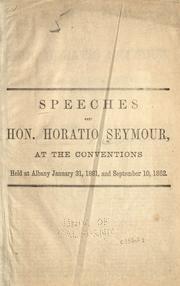 Cover of: Speeches of Hon. Horatio Seymour: at the conventions held at Albany, January 31, 1861 and September 10, 1862.