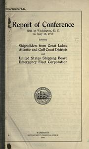 Cover of: Report of conference held at Washington, D.C., on May 19, 1919: between shipbuilders from Great Lakes, Atlantic and Gulf coast districts and United States shipping board emergency fleet corporation.