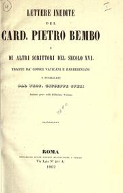 Cover of: Lettere inedite del Card. Pietro Bembo, e di altri scrittori del secolo 16, tratte da' codici Vaticani e Barberiniani e pubblicate da Giuseppe Spezi.
