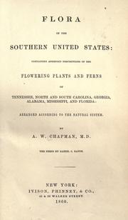 Cover of: Flora of the southern United States: containing an abridged description of the flowering plants and ferns of Tennessee, North and South Carolina, Georgia, Alabama, Mississippi, and Florida: arranged according to the natural system. by A. W. Chapman, A. W. Chapman