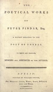 Cover of: The poetical works of Peter Pindar, Esq.: a distant relation to the poet of Thebes : to which are prefixed, memoirs and anecdotes of the author.