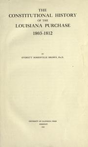 Cover of: The constitutional history of the Louisiana Purchase, 1803-1812 by Everett Somerville Brown