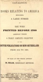Cover of: Catalogue of books relating to America: including a large number of rare works printed before 1700, amongst which a nearly complete collection of the Dutch publications on New-Netherland, from 1612-1820. On sale at the prices affixed by Fr. Muller ... Amsterdam ...