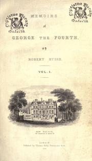 Cover of: Memoirs of George the Fourth, descriptive of the most interesting scenes of his private and public life, and the important events of his memorable reign by Robert Huish