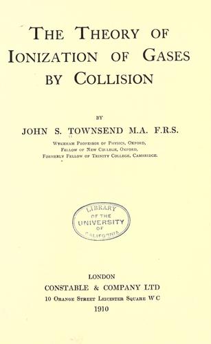 The theory of ionization of gases by collision by Townsend, John Sir