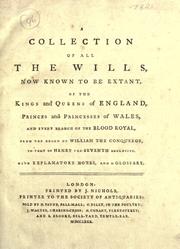 Cover of: A collection of all the wills, now known to be extant, of the kings and queens of England, princes and princesses of Wales, and every branch of the blood royal, from the reign of William the Conqueror to that of Henry the Seventh.