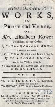 Cover of: The miscellaneous works: in prose and verse of Mrs. Elizabeth Rowe, published by her order, by Mr. Theophilus Rowe, to which are added poems on several occasions, by Mr. Thomas Rowe, and to the whole is prefixed, an account of the lives and writings of the authors.